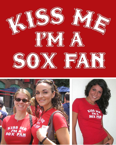 You're a Red Sox fan, who wouldn't want to kiss you?