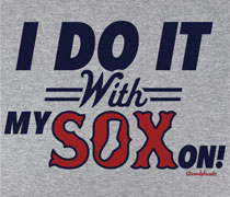 I do it with my Sox on shirt